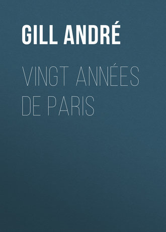 Gill Andr?. Vingt ann?es de Paris