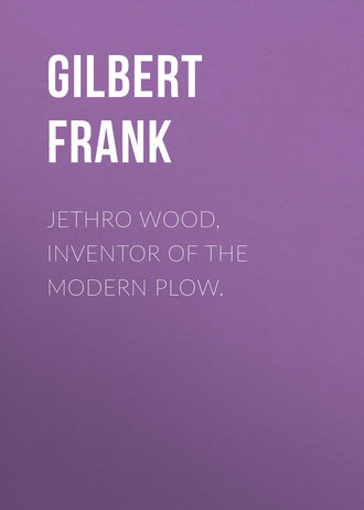 Gilbert Frank. Jethro Wood, Inventor of the Modern Plow.