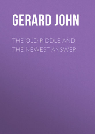 Gerard John. The Old Riddle and the Newest Answer