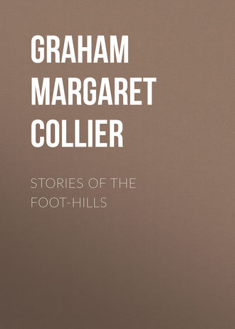 Graham Margaret Collier. Stories of the Foot-hills