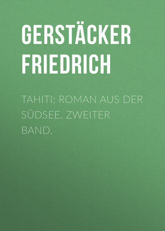 Gerst?cker Friedrich. Tahiti: Roman aus der S?dsee. Zweiter Band.