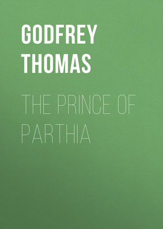Godfrey Thomas. The Prince of Parthia