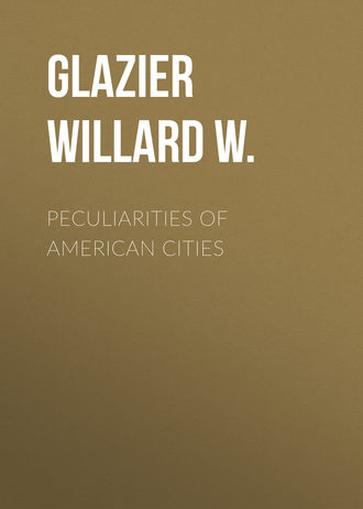 Peculiarities of American Cities. Glazier Willard W.