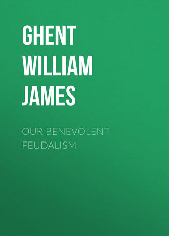 Ghent William James. Our Benevolent Feudalism
