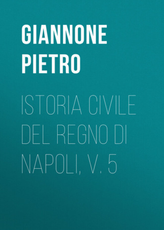 Giannone Pietro. Istoria civile del Regno di Napoli, v. 5