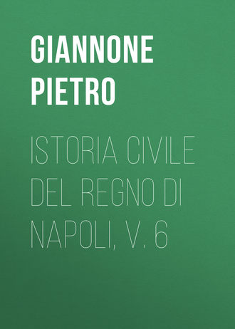 Giannone Pietro. Istoria civile del Regno di Napoli, v. 6
