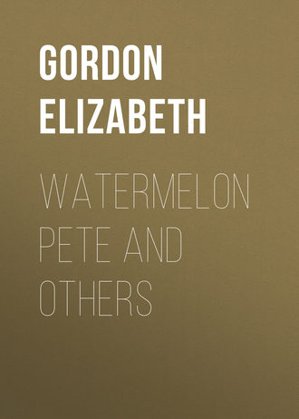 Gordon Elizabeth. Watermelon Pete and Others