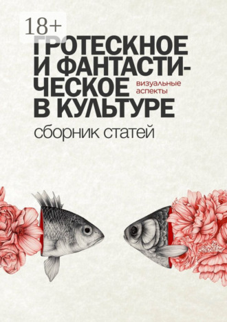 Гротескное и фантастическое в культуре: визуальные аспекты. Сборник статей. Виктория Малкина