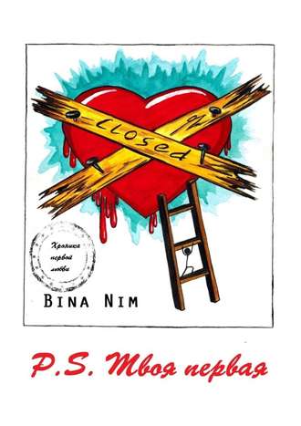 Bina Nim. P.S. Твоя первая. Хроника первой любви