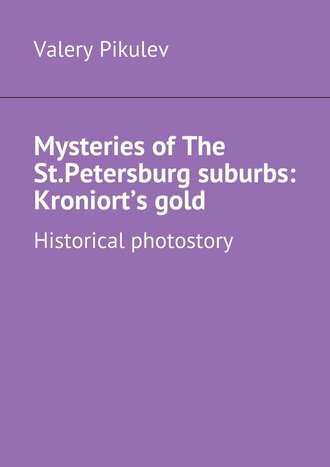 Valery Pikulev. Mysteries of The St.Petersburg suburbs: Kroniort’s gold. Historical photostory