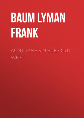 Лаймен Фрэнк Баум. Aunt Jane's Nieces out West