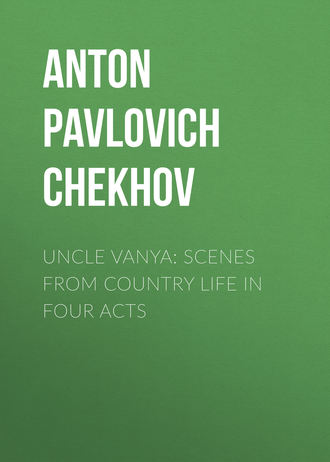 Антон Чехов. Uncle Vanya: Scenes from Country Life in Four Acts