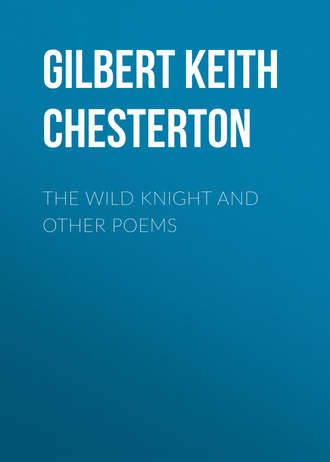 Гилберт Кит Честертон. The Wild Knight and Other Poems