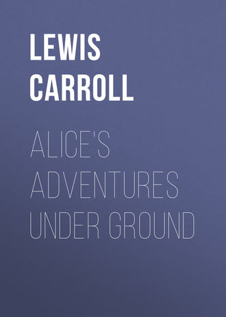 Alice's Adventures Under Ground. 