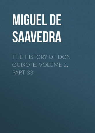 Мигель де Сервантес Сааведра. The History of Don Quixote, Volume 2, Part 33