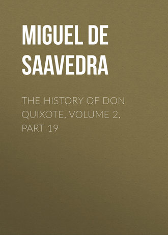 Мигель де Сервантес Сааведра. The History of Don Quixote, Volume 2, Part 19