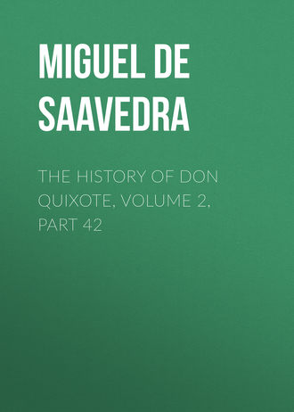 Мигель де Сервантес Сааведра. The History of Don Quixote, Volume 2, Part 42
