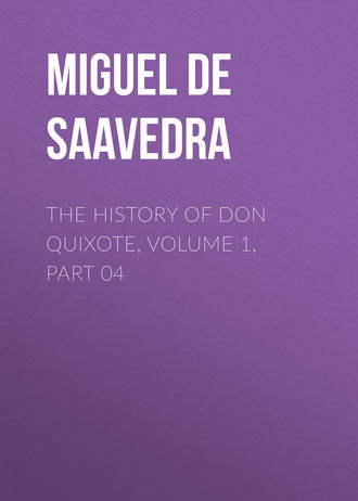 Мигель де Сервантес Сааведра. The History of Don Quixote, Volume 1, Part 04