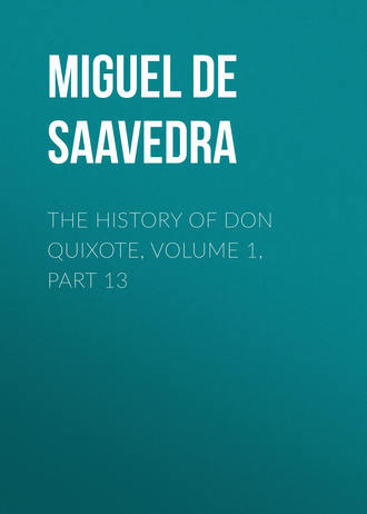 Мигель де Сервантес Сааведра. The History of Don Quixote, Volume 1, Part 13