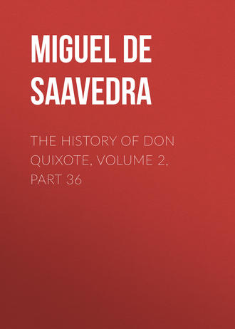 Мигель де Сервантес Сааведра. The History of Don Quixote, Volume 2, Part 36