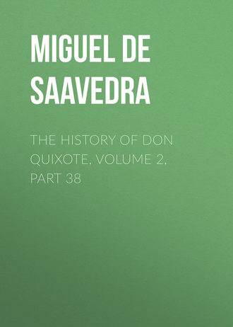 Мигель де Сервантес Сааведра. The History of Don Quixote, Volume 2, Part 38