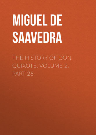 Мигель де Сервантес Сааведра. The History of Don Quixote, Volume 2, Part 26