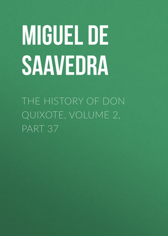 Мигель де Сервантес Сааведра. The History of Don Quixote, Volume 2, Part 37