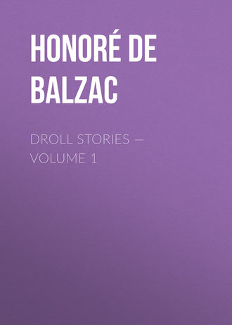 Оноре де Бальзак. Droll Stories – Volume 1