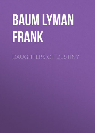 Лаймен Фрэнк Баум. Daughters of Destiny