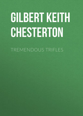 Гилберт Кит Честертон. Tremendous Trifles