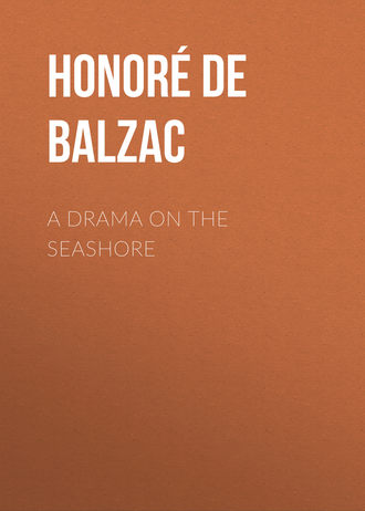Оноре де Бальзак. A Drama on the Seashore