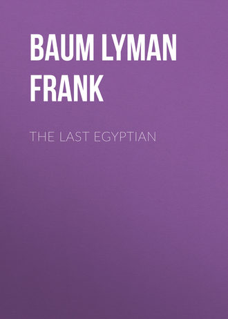 Лаймен Фрэнк Баум. The Last Egyptian