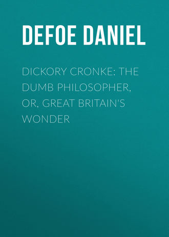 Даниэль Дефо. Dickory Cronke: The Dumb Philosopher, or, Great Britain's Wonder