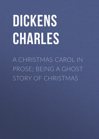 Чарльз Диккенс. A Christmas Carol in Prose; Being a Ghost Story of Christmas