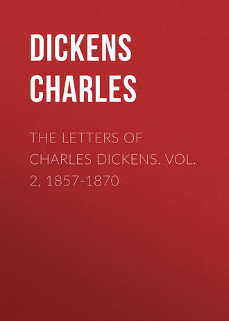 Чарльз Диккенс. The Letters of Charles Dickens. Vol. 2, 1857-1870 