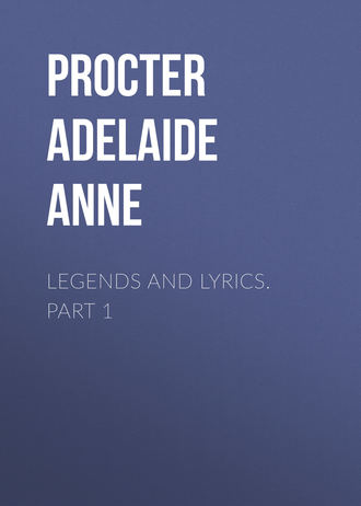 Procter Adelaide Anne. Legends and Lyrics. Part 1