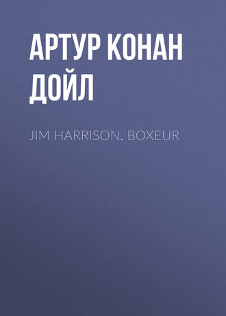 Артур Конан Дойл. Jim Harrison, boxeur