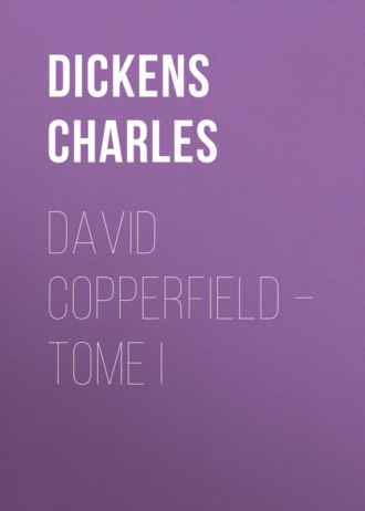 Чарльз Диккенс. David Copperfield – Tome I