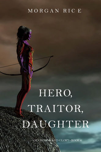 Морган Райс. Hero, Traitor, Daughter