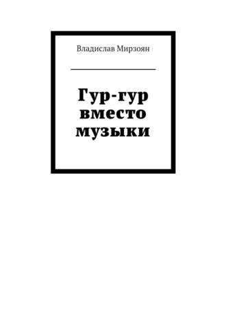 Владислав Михайлович Мирзоян. Гур-гур вместо музыки