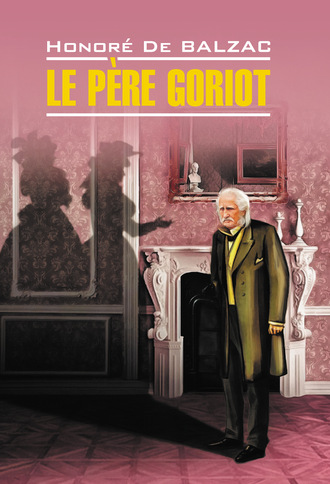 Le père Goriot / Отец Горио. Книга для чтения на французском языке. 