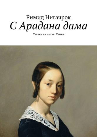 Римид Нигачрок. С Арадана дама. Узелки на нитке. Стихи