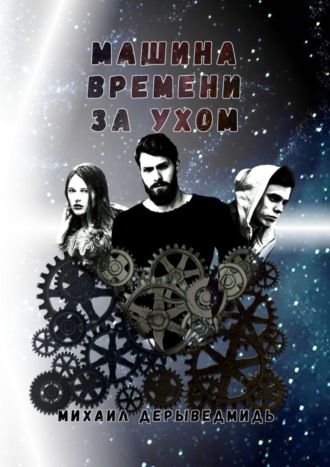 Машина времени за ухом. Михаил Геннадиевич Дерыведмидь