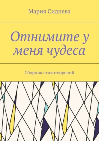 Отнимите у меня чудеса. Сборник стихотворений. Мария Сиднева