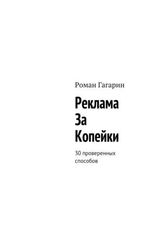 Роман Гагарин. Реклама за копейки. 30 проверенных способов