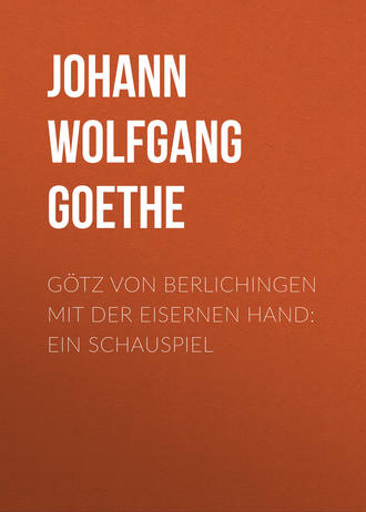 Иоганн Вольфганг фон Гёте. G?tz von Berlichingen mit der eisernen Hand: Ein Schauspiel