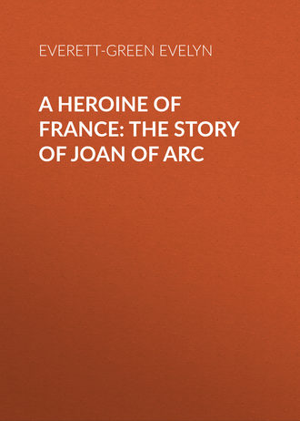 Everett-Green Evelyn. A Heroine of France: The Story of Joan of Arc
