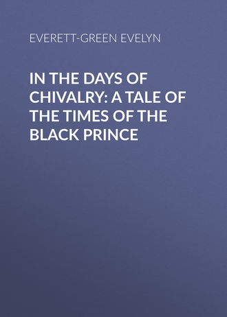 Everett-Green Evelyn. In the Days of Chivalry: A Tale of the Times of the Black Prince