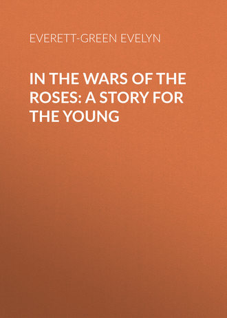 Everett-Green Evelyn. In the Wars of the Roses: A Story for the Young