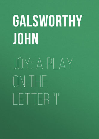 Джон Голсуорси. Joy: A Play on the Letter 